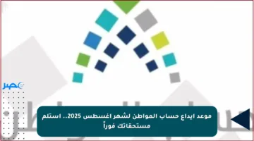موعد إيداع حساب المواطن لشهر أغسطس 2025.. استلم مستحقاتك فوراً